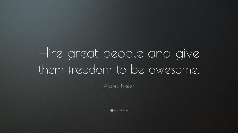 Andrew Mason Quote: “Hire great people and give them freedom to be awesome.”