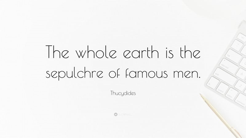 Thucydides Quote: “The whole earth is the sepulchre of famous men.”