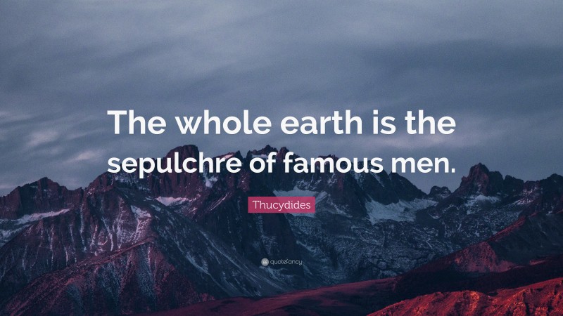 Thucydides Quote: “The whole earth is the sepulchre of famous men.”