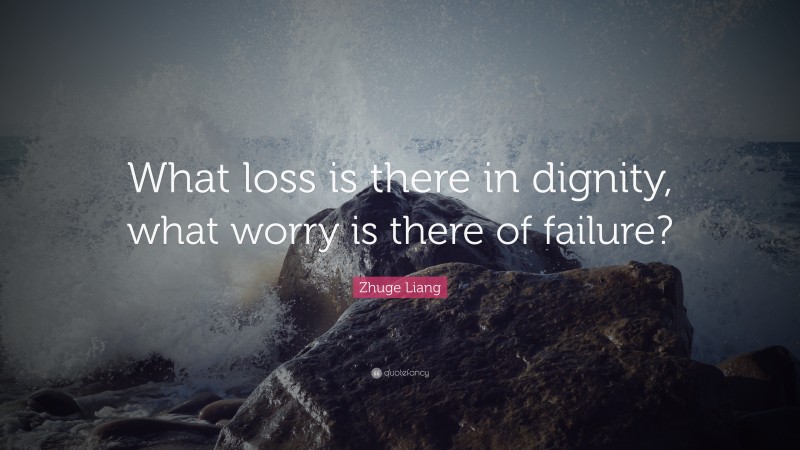 Zhuge Liang Quote: “What loss is there in dignity, what worry is there of failure?”