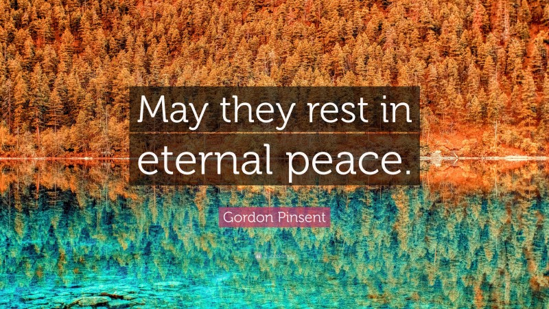 Gordon Pinsent Quote: “May they rest in eternal peace.”