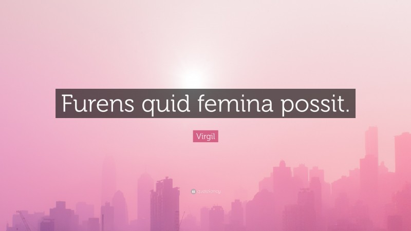 Virgil Quote: “Furens quid femina possit.”
