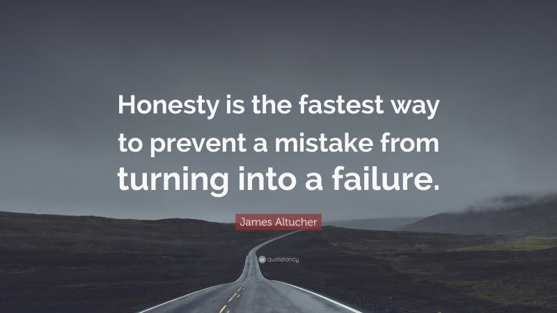 James Altucher Quote: “Honesty is the fastest way to prevent a mistake from turning into a failure.”