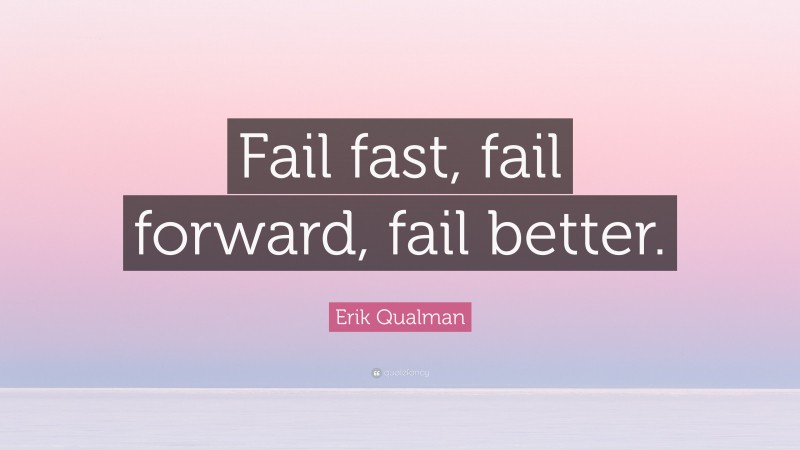 Erik Qualman Quote: “Fail fast, fail forward, fail better.”