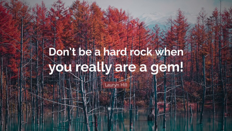 Lauryn Hill Quote: “Don’t be a hard rock when you really are a gem!”