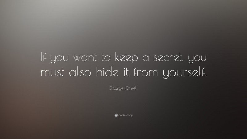George Orwell Quote: “If you want to keep a secret, you must also hide it from yourself.”