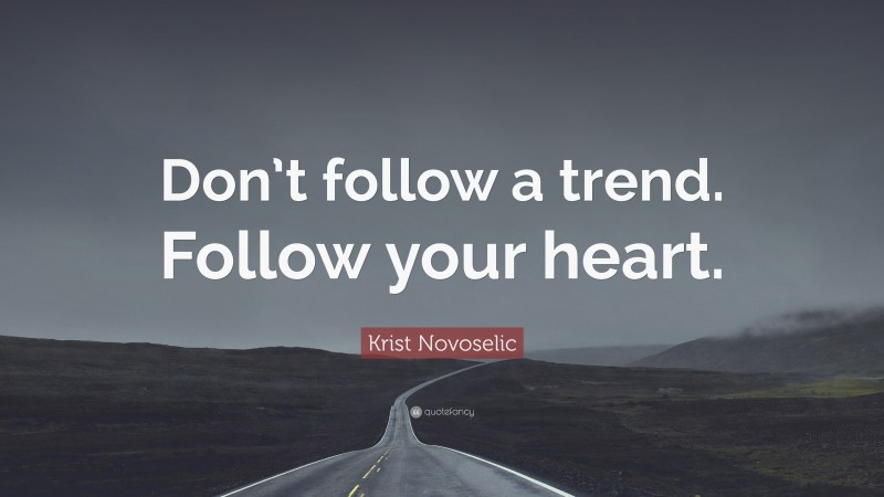 Krist Novoselic Quote: “Don’t follow a trend. Follow your heart.”