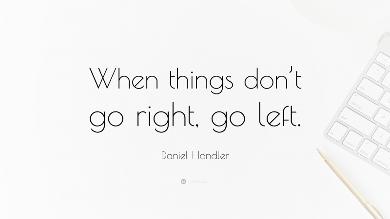 Daniel Handler Quote: “When things don’t go right, go left.”