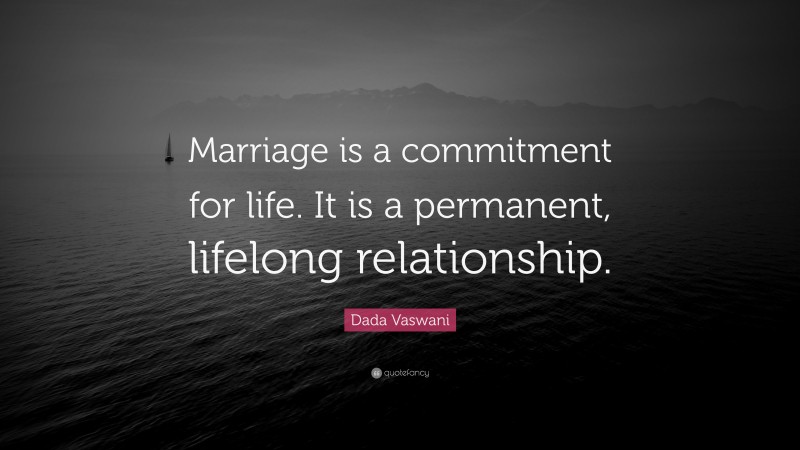 Dada Vaswani Quote: “Marriage is a commitment for life. It is a permanent, lifelong relationship.”