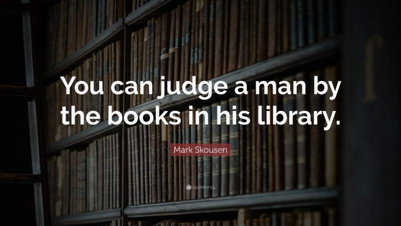 Mark Skousen Quote: “You can judge a man by the books in his library.”