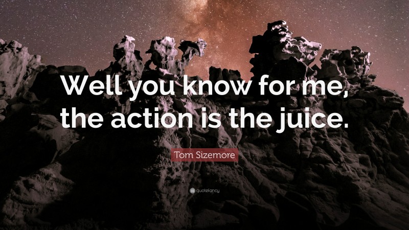 Tom Sizemore Quote: “Well you know for me, the action is the juice.”