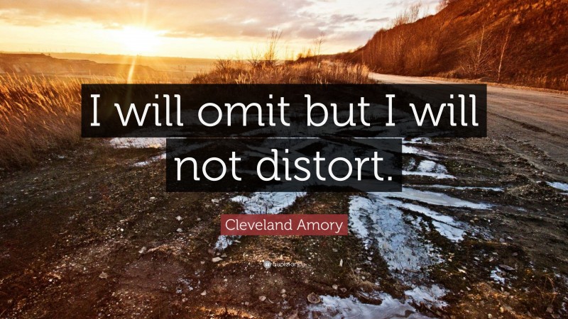 Cleveland Amory Quote: “I will omit but I will not distort.”