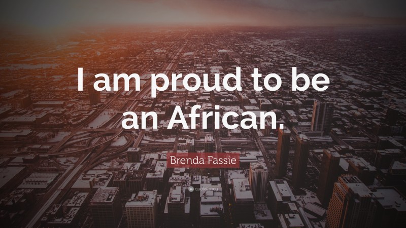 Brenda Fassie Quote: “I am proud to be an African.”