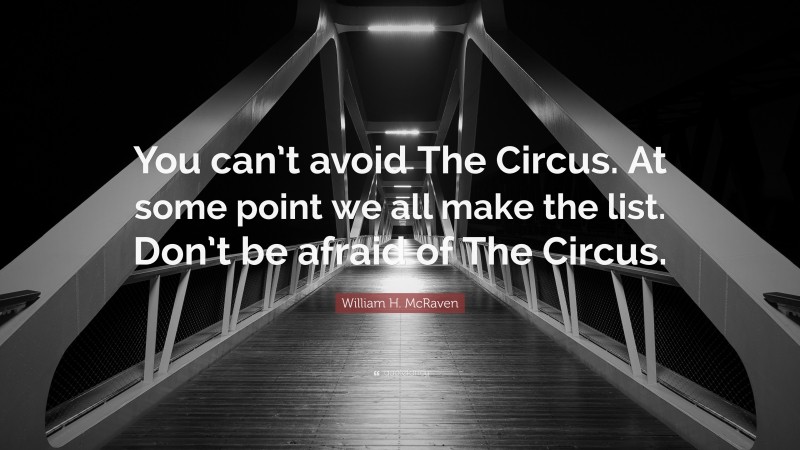 William H. McRaven Quote: “You can’t avoid The Circus. At some point we all make the list. Don’t be afraid of The Circus.”