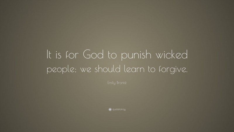 Emily Brontë Quote: “It is for God to punish wicked people; we should learn to forgive.”