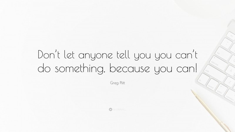 Greg Plitt Quote: “Don’t let anyone tell you you can’t do something, because you can!”