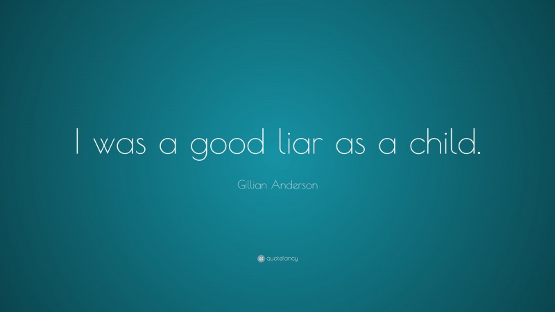 Gillian Anderson Quote: “I was a good liar as a child.”