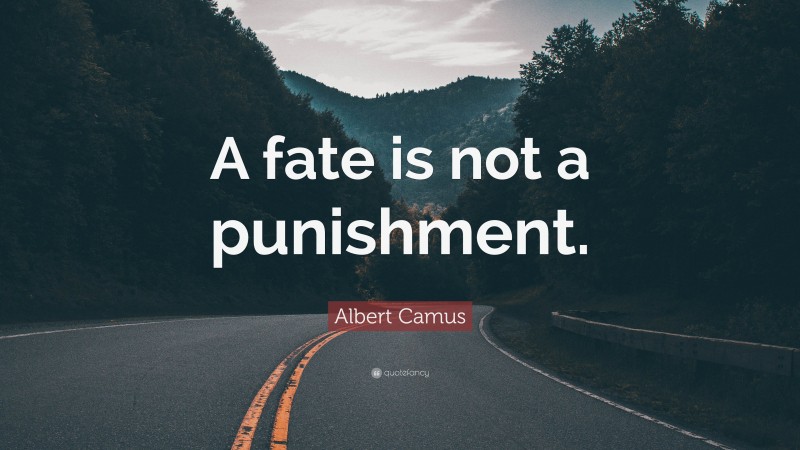 Albert Camus Quote: “A fate is not a punishment.”