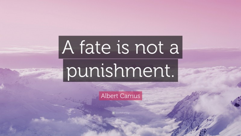 Albert Camus Quote: “A fate is not a punishment.”