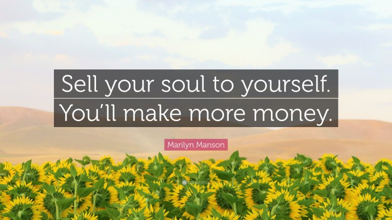Marilyn Manson Quote: “Sell your soul to yourself. You’ll make more money.”