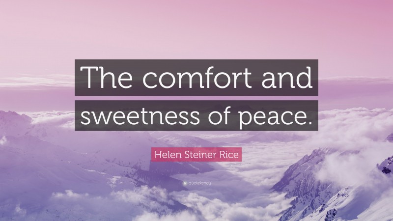 Helen Steiner Rice Quote: “The comfort and sweetness of peace.”
