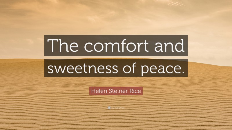 Helen Steiner Rice Quote: “The comfort and sweetness of peace.”