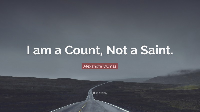 Alexandre Dumas Quote: “I am a Count, Not a Saint.”