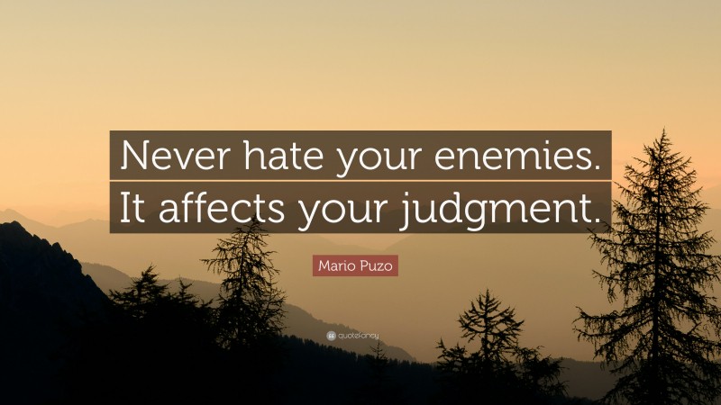 Mario Puzo Quote: “Never hate your enemies. It affects your judgment.”