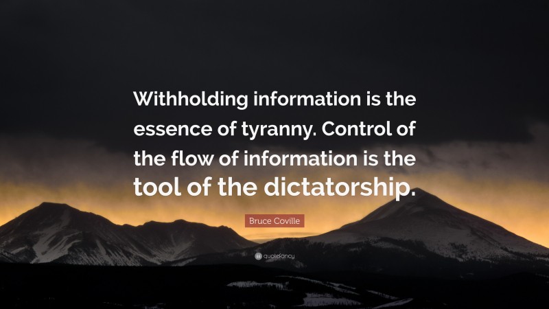 Bruce Coville Quote: “Withholding information is the essence of tyranny. Control of the flow of information is the tool of the dictatorship.”