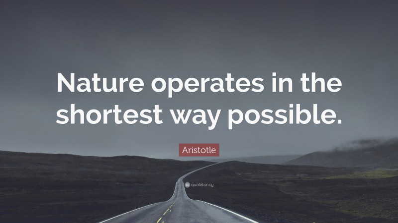 Aristotle Quote: “Nature operates in the shortest way possible.”