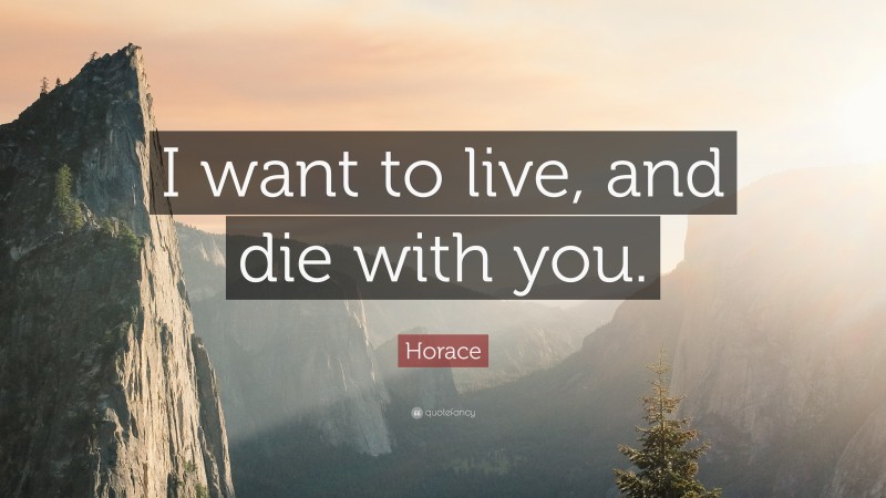 Horace Quote: “I want to live, and die with you.”
