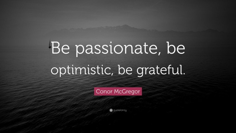 Conor McGregor Quote: “Be passionate, be optimistic, be grateful.”