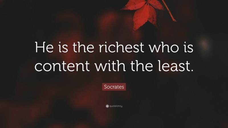 Socrates Quote: “He is the richest who is content with the least.”