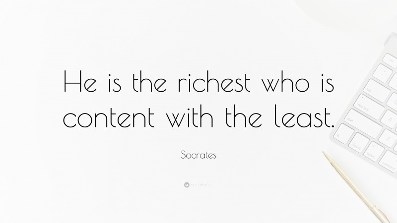 Socrates Quote: “He is the richest who is content with the least.”