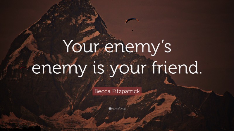 Becca Fitzpatrick Quote: “Your enemy’s enemy is your friend.”
