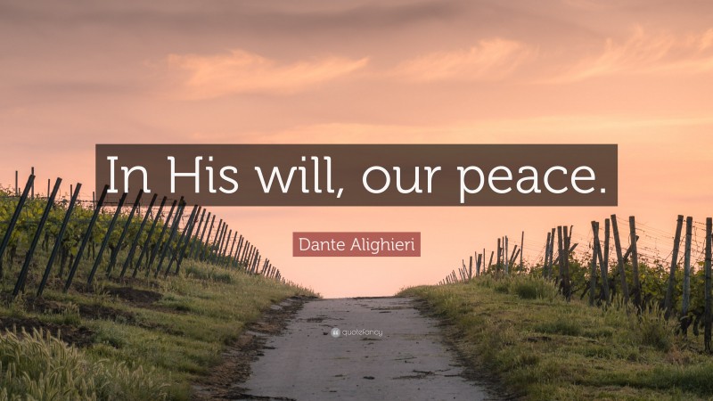 Dante Alighieri Quote: “In His will, our peace.”