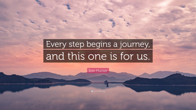 Erin Hunter Quote: “Every step begins a journey, and this one is for us.”