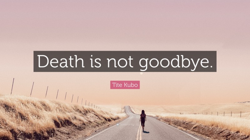 Tite Kubo Quote: “Death is not goodbye.”