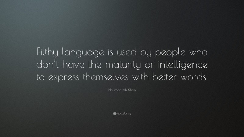Nouman Ali Khan Quote: “Filthy language is used by people who don’t have the maturity or intelligence to express themselves with better words.”