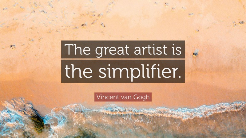 Vincent van Gogh Quote: “The great artist is the simplifier.”