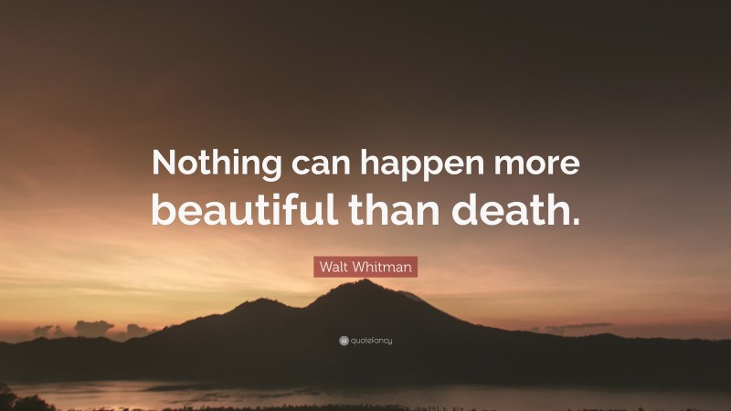 Walt Whitman Quote: “Nothing can happen more beautiful than death.”