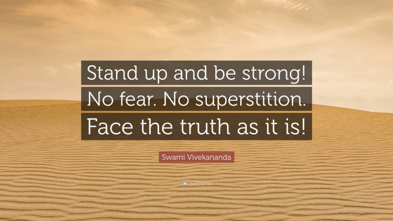 Swami Vivekananda Quote: “Stand up and be strong! No fear. No superstition. Face the truth as it is!”