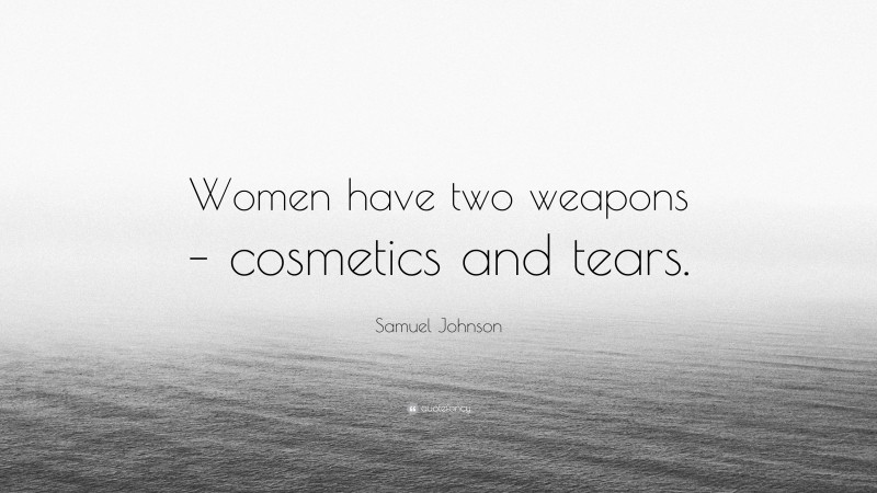 Samuel Johnson Quote: “Women have two weapons – cosmetics and tears.”