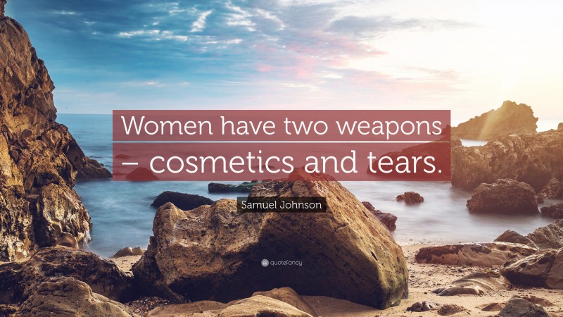 Samuel Johnson Quote: “Women have two weapons – cosmetics and tears.”