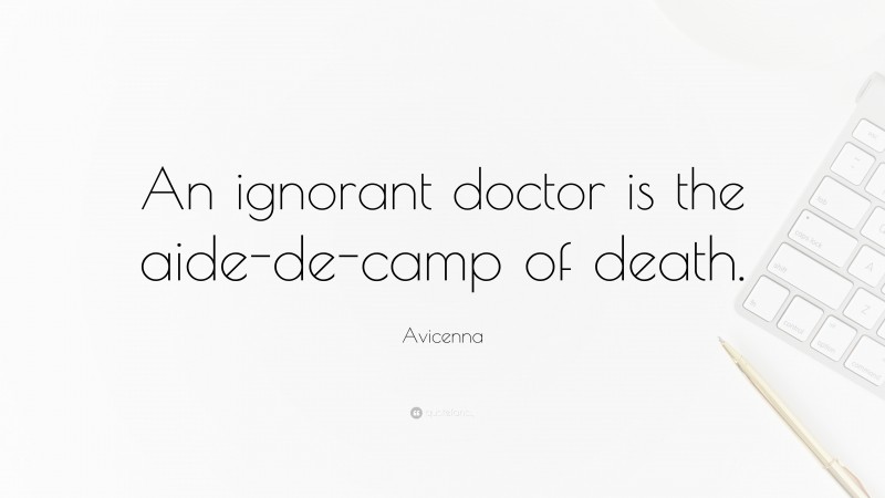 Avicenna Quote: “An ignorant doctor is the aide-de-camp of death.”