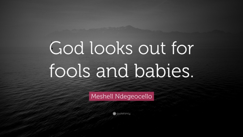 Meshell Ndegeocello Quote: “God looks out for fools and babies.”