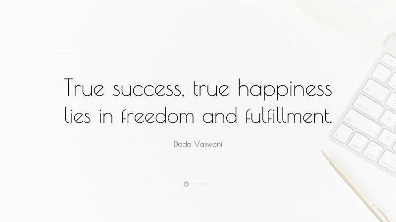Dada Vaswani Quote: “True success, true happiness lies in freedom and fulfillment.”
