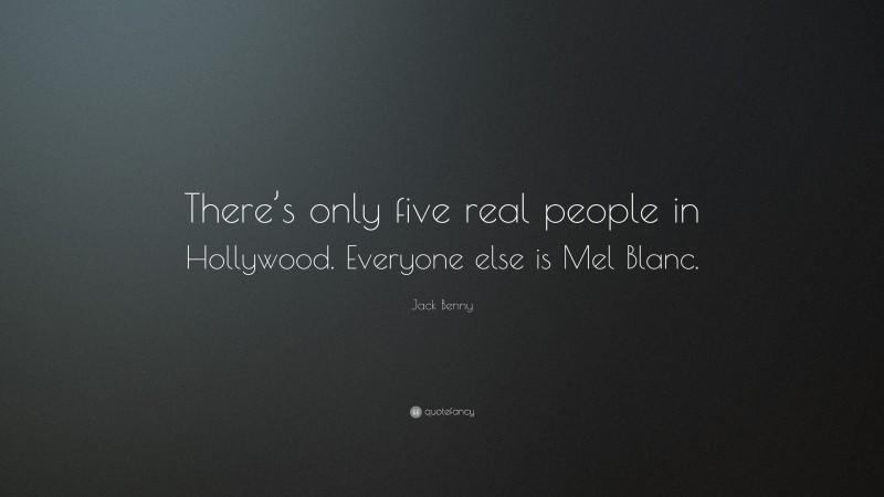 Jack Benny Quote: “There’s only five real people in Hollywood. Everyone else is Mel Blanc.”