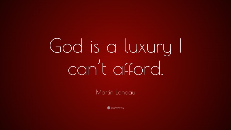 Martin Landau Quote: “God is a luxury I can’t afford.”