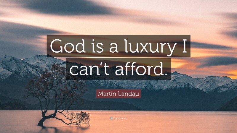 Martin Landau Quote: “God is a luxury I can’t afford.”